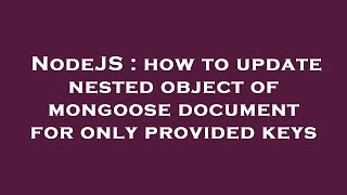 NodeJS : how to update nested object of mongoose document for only provided keys