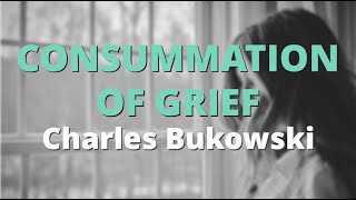 Consummation Of Grief ~ Charles Bukowski | Powerful Poetry