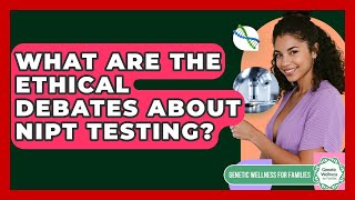 What Are The Ethical Debates About NIPT Testing? - Genetic Wellness for Families