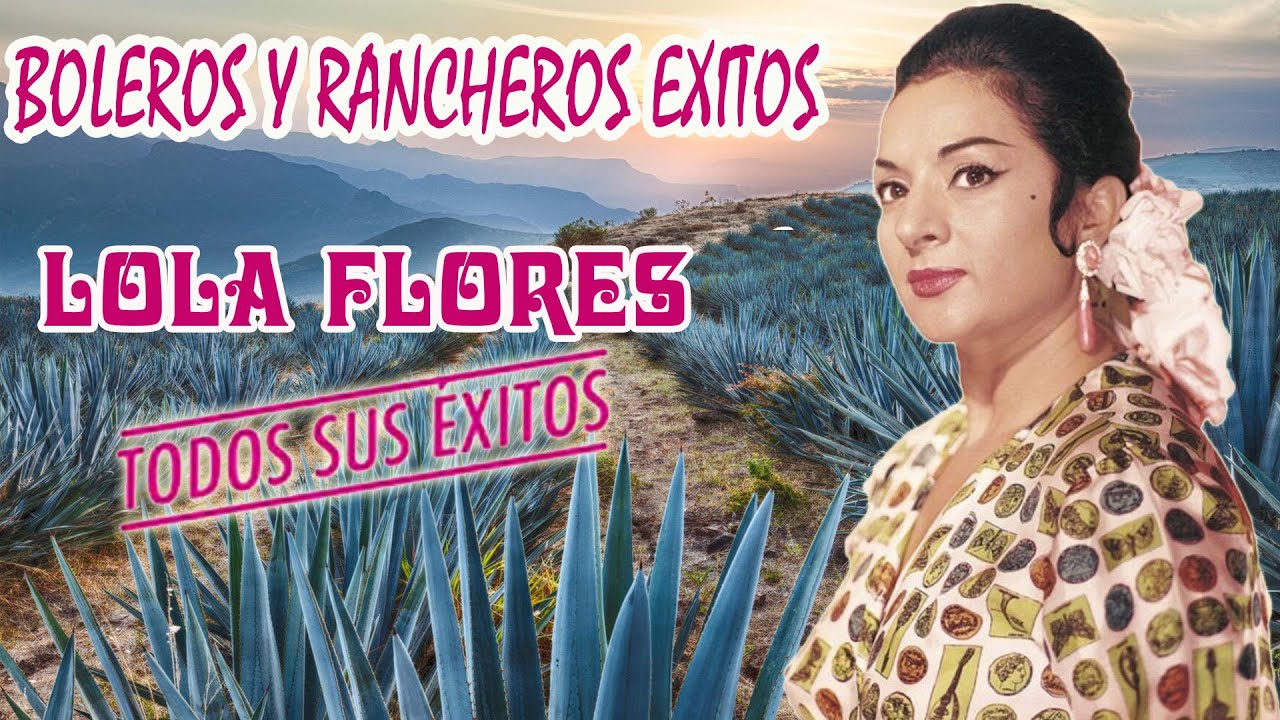 LOLA FLORES SUS MEJORES CANCIONES - BOLEROS Y RANCHEROS VIEJITOS - YouTube