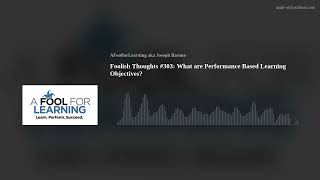 Foolish Thoughts #303: What are Performance Based Learning Objectives?