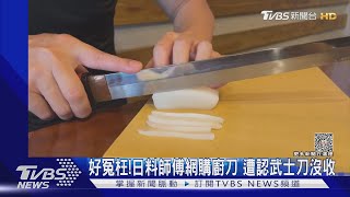 好冤枉!日料師傅網購廚刀 遭認武士刀沒收｜TVBS新聞 @TVBSNEWS02