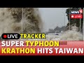 Typhoon Krathon Track Live | Typhoon Krathon Live Updates | Typhoon Krathon Taiwan Updates | N18G