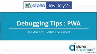 Alpha DevCon 2023 Bob Moore : Debugging PWA Apps