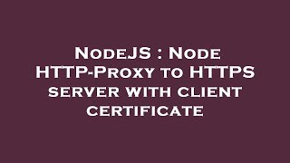 NodeJS : Node HTTP-Proxy to HTTPS server with client certificate