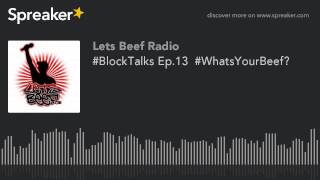 #BlockTalks Ep.13  #WhatsYourBeef?