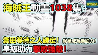 海賊王動畫1038集：禦田等待之人確定！保皇成為新助力！皇級助力擊敗強敵！