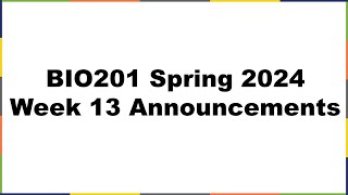 BIO201 Spring 2024,  Week 13 Announcements