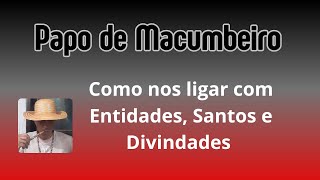 Papo de Macumbeiro - Como nos ligar a entidades, santos e divindades