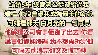 結婚5年，總裁老公從沒給過我婚禮，他說會讓我成為最美的新娘，可婚禮那天，白月光的一句再見，他解釋公司有事便跑了出去，你看，謊言他都懶得編，我不想再拆穿他，可隔天他浪完卻突然慌了神#九點夜讀#白月光