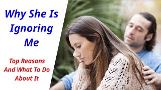Why She Is Ignoring Me | Top Reasons And What To Do About It
