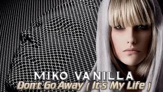 Miko Vanilla - Don't Go Away (It's My Life) (Extended Vocal Mix) 2019 İtalo Disco