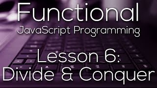 Functional JavaScript Programming 6 - Divide & Conquer