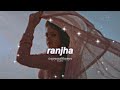 ranjha [slowed + reverb] - shershaah LoFi | B Praak & Jasleen Royal