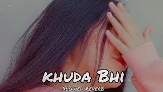 Khuda Bhi [Slowed + Reverb] || Mohit Chauhan |