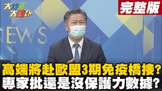 【大新聞大爆卦下】高端疫苗將赴歐盟3期免疫橋接? 這方式國際會認? 高端三期免疫橋接還是沒保護力數據? 不能按部就班? @大新聞大爆卦HotNewsTalk  20210924