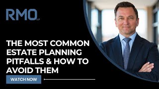 The Most Common Estate Planning Pitfalls & How to Avoid Them | RMO Lawyers