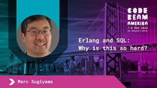 Erlang and SQL - Why is this so hard? - Marc Sugiyama | Code BEAM America 2024