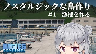 【Cities:Skylines】ノスタルジックな島作り ＃1 漁港を作る【CeVIO実況 小春六花】