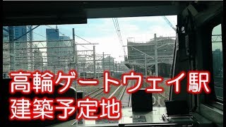 【京浜東北線の車窓から】高輪ゲートウェイ駅工事現場（田町～品川間）2019年2月 前面・側面展望