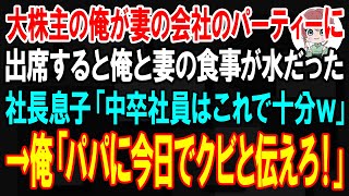 【スカッと】大株主の俺が妻の会社のパーティーに出席すると俺と妻の食事が水だけだった。社長息子「中卒社員はこれで十分ｗ」→俺はブチギレ社長息子に「パパに今日でクビだって伝えろ！」【朗読】【修羅場】