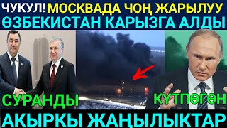 Чукул! Москвада чоң жарылуу болду! Өзбекистан Кыргызстандан Карызга алды! || Акыркы Жаңылыктар