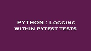 PYTHON : Logging within pytest tests
