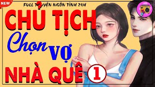 Truyện Tâm Sự Thực Tế: CHỦ TỊCH CHỌN VỢ NHÀ QUÊ P1-Tâm Sự Của Cô Gái Nhà Quê Lấy Được Chồng Chủ Tịch