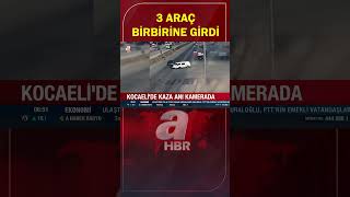 Kocaeli'de 3 araç birbirine girdi! Kaza anı kamerada | A Haber