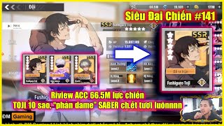 ღ Siêu Đại Chiến #141  ✪ Riview ACC 66.5M lực chiến, TOJI 10 sao, phản dame SABER \