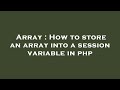 Array : How to store an array into a session variable in php