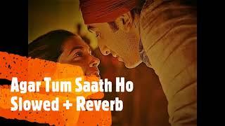 Agar Tum Saath Ho | Slowed + Reverb | Tamasha