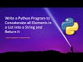Write a Python Program to Concatenate all Elements in a List Into a String and Return it