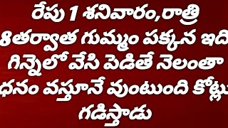 రేపు 1 శనివారం,రాత్రి 8 తర్వాత గుమ్మం పక్కన ఇది గిన్నెలో వేసి పెడితే నెలంతా ధనం వస్తూనే వుంటుంది