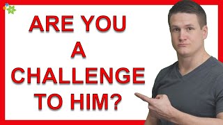 How to Be a Challenge for a Man (This Makes Him VALUE You)