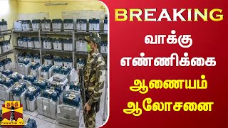 BREAKING : வாக்கு எண்ணிக்கை - ஆணையம் ஆலோசனை | Vote Counting | Election Commission