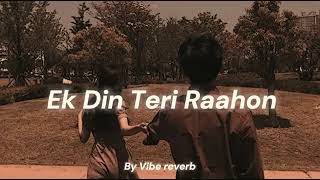 #tu  Ek Din Teri Raahon Slowed Reverb by vibe Reverb