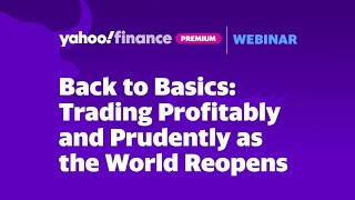 Back to Basics: Trading profitably and prudently as the world reopens