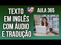 APRENDA INGLÊS COM LEITURA GUIADA - TEXTO EM INGLÊS COM ÁUDIO E TRADUÇÃO #AULA 365