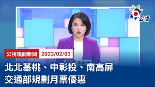 20230203 公視晚間新聞 完整版｜北北基桃、中彰投、南高屏 交通部規劃月票優惠