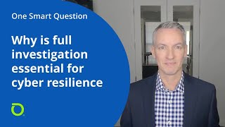 One Smart Question: Why is Full Investigation Essential for Cyber Resilience?