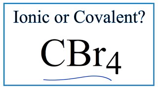 Is CBr4 (Carbon tetrabromide) Ionic or Covalent/Molecular?