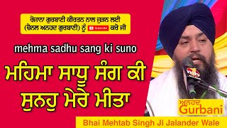 mehma sadhu sang ki suno | ਮਹਿਮਾ ਸਾਧੂ ਸੰਗ ਕੀ ਸੁਨਹੁ ਮੇਰੇ ਮੀਤਾ | BHAI MEHTAB SINGH JI JALANDER WALE