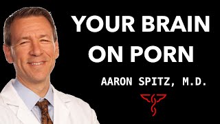 Your Brain on Porn - Dr. Aaron Spitz