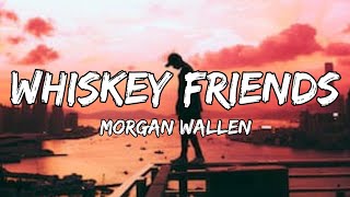Morgan Wallen - Whiskey Friends  (lyrics)