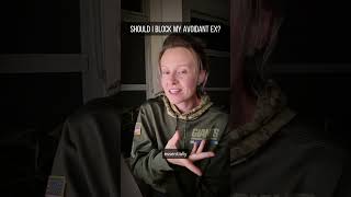 SHOULD I BLOCK MYAVOIDANT EX? with @thereconnectionco