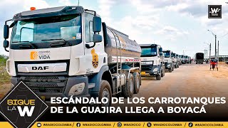 Escándalo de los carrotanques de La Guajira llega a Boyacá | Sigue La W