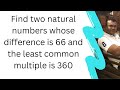 Find two natural numbers whose difference is 66 and the least common multiple is 360