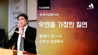 [창세기강해(110)] 우연을 가장한 필연(손희선 목사)