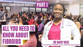 Uterine Fibroids Explained | SSWCH Annual Fibroid Seminar | Part A